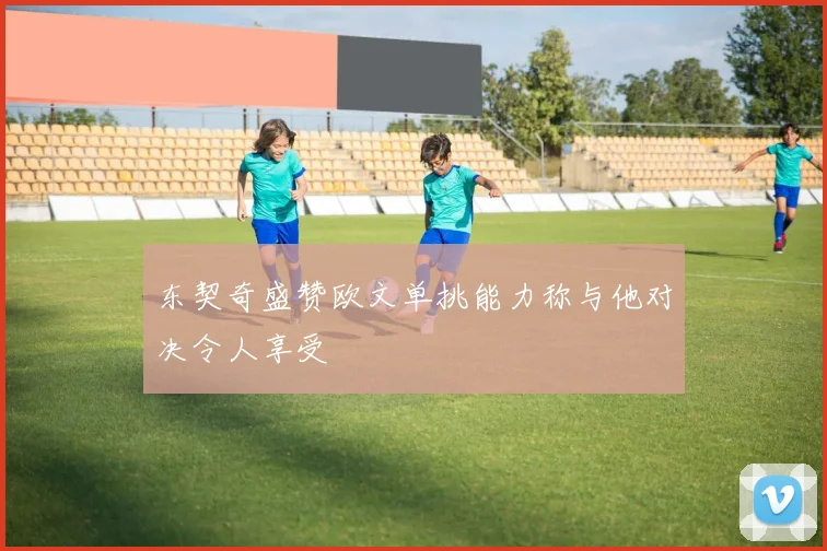 东契奇盛赞欧文单挑能力称与他对决令人享受